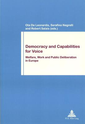 Democracy and Capabilities for Voice: Welfare, Work and Public Deliberation in Europe - De Leonardis, Ota (Editor), and Negrelli, Serafino (Editor), and Salais, Robert (Editor)