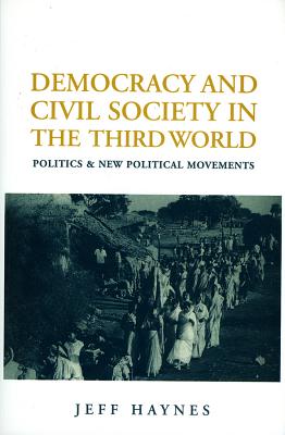 Democracy and Civil Society in the Third World: Interpretation and Critique - Haynes, Jeffrey