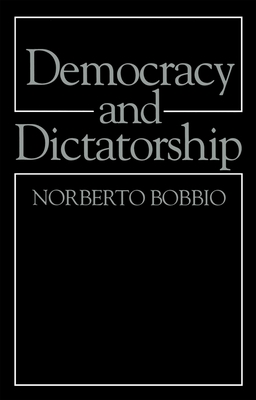 Democracy and Dictatorship: The Nature and Limits of State Power - Bobbio, Norberto
