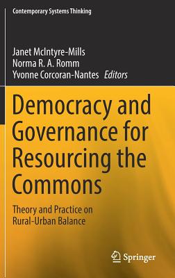 Democracy and Governance for Resourcing the Commons: Theory and Practice on Rural-Urban Balance - McIntyre-Mills, Janet (Editor), and Romm, Norma R a (Editor), and Corcoran-Nantes, Yvonne (Editor)