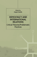 Democracy and International Relations: Critical Theories, Problematic Practices
