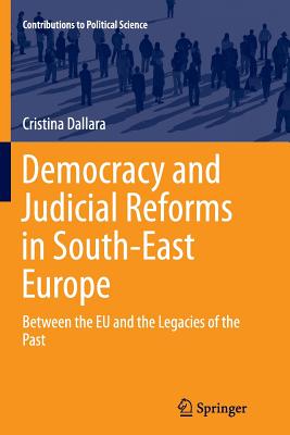 Democracy and Judicial Reforms in South-East Europe: Between the EU and the Legacies of the Past - Dallara, Cristina