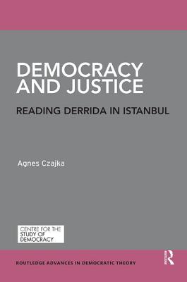 Democracy and Justice: Reading Derrida in Istanbul - Czajka, Agnes