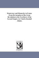 Democracy and Monarchy in France From the inception of the Great Revolution to the Overthrow of the Second Empire, by Charles Kendall Adams.