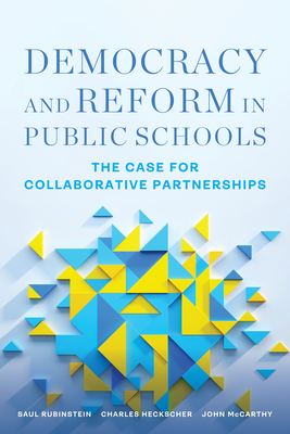 Democracy and Reform in Public Schools: The Case for Collaborative Partnerships - Rubinstein, Saul, and Heckscher, Charles, and McCarthy, John