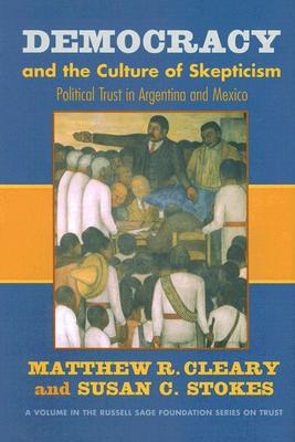 Democracy and the Culture of Skepticism: The Politics of Trust in Argentina and Mexico - Cleary, Matthew R, and Stokes, Susan