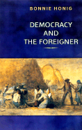 Democracy and the Foreigner - Honig, Bonnie, Professor