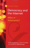 Democracy and the Internet: Allies or Adversaries? - Simon, Leslie David, Professor, and Corrales, Javier, and Wolfensberger, Donald R, Professor