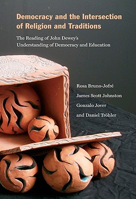 Democracy and the Intersection of Religion and Traditions: The Reading of John Dewey's Understanding of Democracy and Education - Bruno-Jofr, Rosa, and Jover, Gonzalo, and Johnston, James Scott