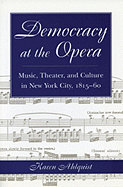 Democracy at the Opera: Music, Theater, and Culture in New York City, 1815-60