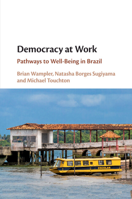 Democracy at Work: Pathways to Well-Being in Brazil - Wampler, Brian, and Sugiyama, Natasha Borges, and Touchton, Michael