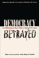 Democracy Betrayed: The Wilmington Race Riot of 1898 and Its Legacy