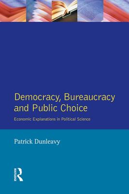 Democracy, Bureaucracy and Public Choice: Economic Approaches in Political Science - Dunleavy, Patrick