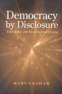 Democracy by Disclosure: The Rise of Technopopulism