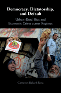 Democracy, Dictatorship, and Default: Urban-Rural Bias and Economic Crises across Regimes