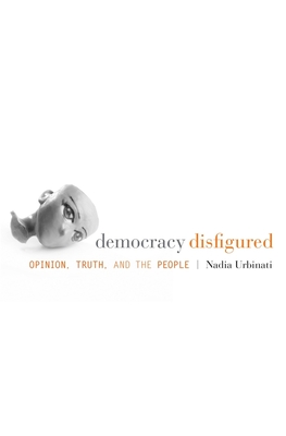 Democracy Disfigured - Urbinati, Nadia