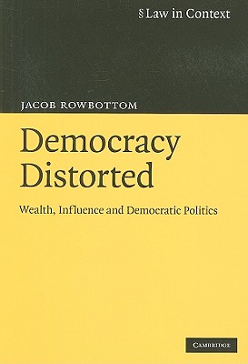 Democracy Distorted: Wealth, Influence and Democratic Politics - Rowbottom, Jacob