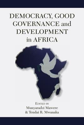 Democracy, Good Governance and Development in Africa - Mawere, Munyaradzi (Editor), and Mwanaka, Tendai R (Editor)