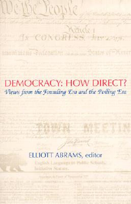 Democracy: How Direct?: Views from the Founding Era and the Polling Era - Abrams, Elliott (Editor), and Belz, Herman (Contributions by), and Fishkin, James S (Contributions by)