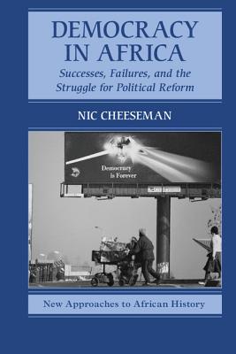Democracy in Africa: Successes, Failures, and the Struggle for Political Reform - Cheeseman, Nic
