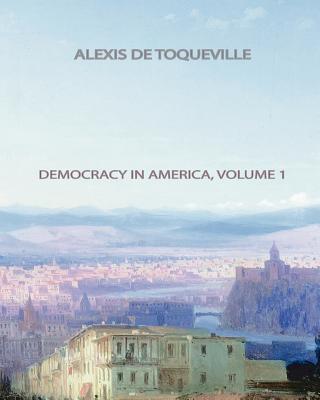 Democracy In America, Volume 1 - Toqueville, Alexis de