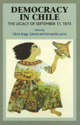 Democracy in Chile: The Legacy of September 11, 1973 - Nagy-Zekmi, Silvia (Editor), and Leiva, Fernando (Editor)