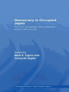 Democracy in Occupied Japan: The U.S. Occupation and Japanese Politics and Society