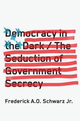 Democracy in the Dark: The Seduction of Government Secrecy - Schwarz Jr, Frederick A O