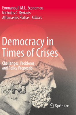 Democracy in Times of Crises: Challenges, Problems and Policy Proposals - Economou, Emmanouil M.L. (Editor), and Kyriazis, Nicholas C. (Editor), and Platias, Athanasios (Editor)