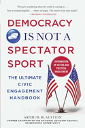 Democracy Is Not a Spectator Sport: The Ultimate Civic Engagement Handbook
