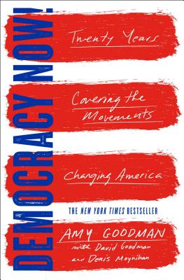 Democracy Now!: Twenty Years Covering the Movements Changing America - Goodman, Amy, and Goodman, David, and Moynihan, Denis