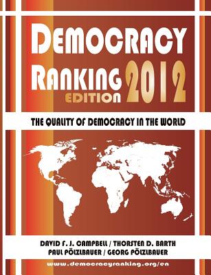 Democracy Ranking (Edition 2012): The Quality of Democracy in the World - Campbell, David F J, and Barth, Thorsten D, and Plzlbauer, Paul