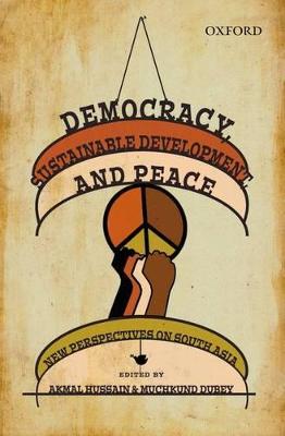 Democracy, Sustainable Development, and Peace: New Perspectives on South Asia - Hussain, Akmal (Editor), and Dubey, Muchkund (Editor)