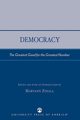 Democracy: The Greatest Good for the Greatest Number - Zihala, Maryann (Editor)