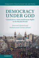 Democracy Under God: Constitutions, Islam and Human Rights in the Muslim World