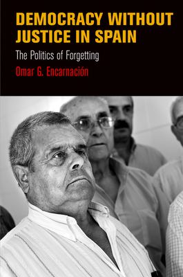 Democracy Without Justice in Spain: The Politics of Forgetting - Encarnacion, Omar G