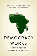 Democracy Works: Re-Wiring Politics to Africa's Advantage
