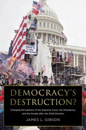 Democracy's Destruction? Changing Perceptions of the Supreme Court, the Presidency, and the Senate After the 2020 Election: Changing Perceptions of the Supreme Court, the Presidency, and the Senate After the 2020 Election