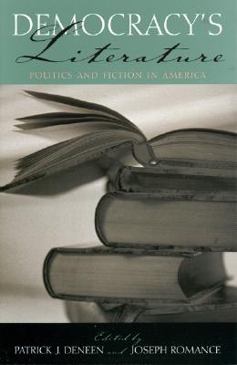 Democracy's Literature: Politics and Fiction in America - Deneen, Patrick J (Editor), and Romance, Joseph (Editor), and Balfour, Lawrie (Contributions by)