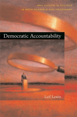 Democratic Accountability: Why Choice in Politics Is Both Possible and Necessary - Lewin, Leif