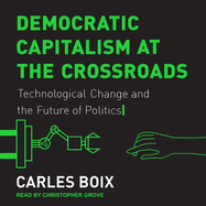 Democratic Capitalism at the Crossroads: Technological Change and the Future of Politics