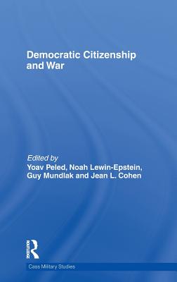 Democratic Citizenship and War - Peled, Yoav (Editor), and Lewin-Epstein, Noah (Editor), and Mundlak, Guy (Editor)