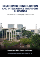 Democratic Consolidation and Intelligence Oversight in Uganda: Implications for Emerging Democracies