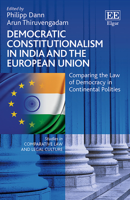 Democratic Constitutionalism in India and the European Union: Comparing the Law of Democracy in Continental Polities - Dann, Philipp (Editor), and Thiruvengadam, Arun K (Editor)
