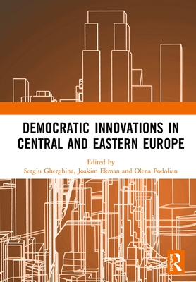 Democratic Innovations in Central and Eastern Europe - Gherghina, Sergiu (Editor), and Ekman, Joakim (Editor), and Podolian, Olena (Editor)