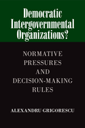 Democratic Intergovernmental Organizations?: Normative Pressures and Decision-Making Rules