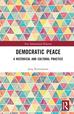 Democratic Peace: A Historical and Cultural Practice - Kustermans, Jorg