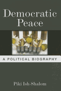 Democratic Peace: A Political Biography