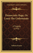 Democratic Rage, or Louis the Unfortunate: A Tragedy (1793)