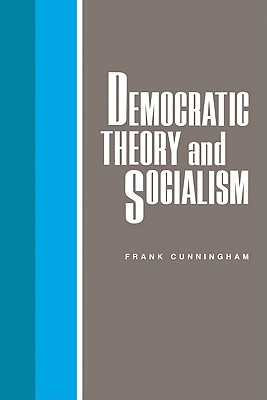 Democratic Theory and Socialism - Cunningham, Frank